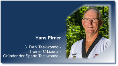 Hans Pirner  3. DAN Taekwondo - Trainer C Lizenz - Grnder der Sparte Taekwondo -